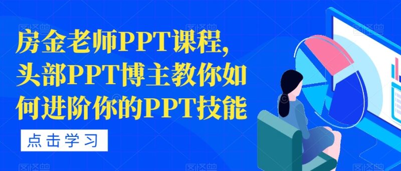 房金老师PPT课程,头部PPT博主教你如何进阶你的PPT技能-zeli芝士岛
